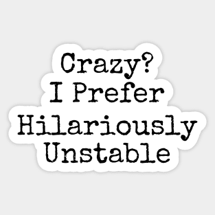 Crazy? I prefer hilariously unstable funny Sticker